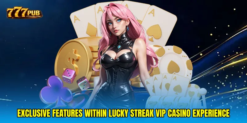 Exclusive features within Lucky streak VIP casino experience